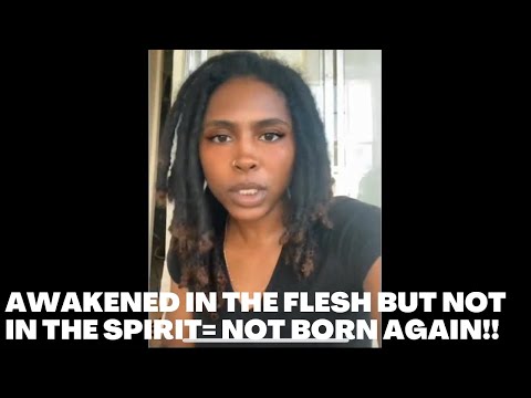 AWAKENED IN THE FLESH BUT NOT IN THE SPIRIT= NOT BORN AGAIN!!