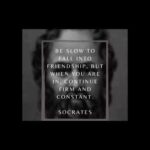 Be Slow To Fall Into Friendship, But When You Are In, Continue Firm And Constant