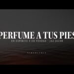 Perfume A Tus Pies – En Espíritu Y En Verdad Ft. Jaz Jacobo (Video Con Letras)